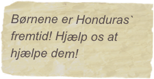 Børnene er Honduras` fremtid! Hjælp os at hjælpe dem!